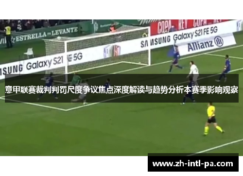 意甲联赛裁判判罚尺度争议焦点深度解读与趋势分析本赛季影响观察