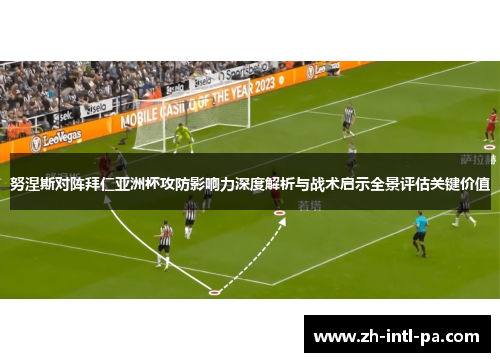努涅斯对阵拜仁亚洲杯攻防影响力深度解析与战术启示全景评估关键价值