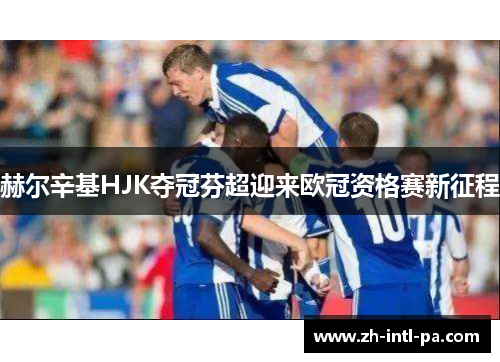 赫尔辛基HJK夺冠芬超迎来欧冠资格赛新征程