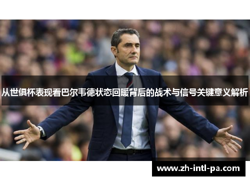 从世俱杯表现看巴尔韦德状态回暖背后的战术与信号关键意义解析 从世俱杯表现看巴尔韦德状态回暖背后的战术与信号关键意义解析