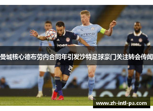 曼城核心德布劳内合同年引发沙特足球豪门关注转会传闻 曼城核心德布劳内合同年引发沙特足球豪门关注转会传闻