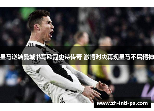 皇马逆转曼城书写欧冠史诗传奇 激情对决再现皇马不屈精神