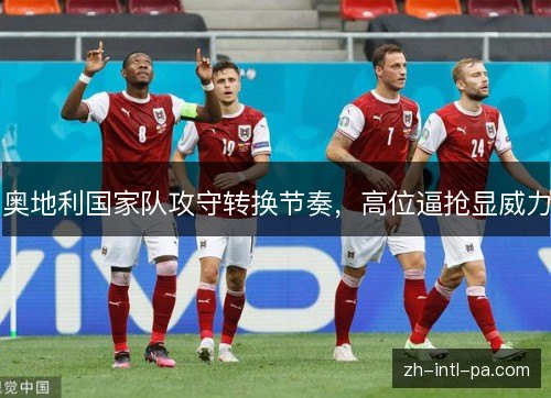 奥地利国家队攻守转换节奏，高位逼抢显威力